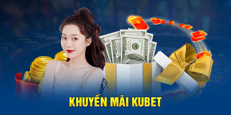 Khuyến mãi Kubet giúp khách hàng thêm tin tưởng, yêu thích nhà cái