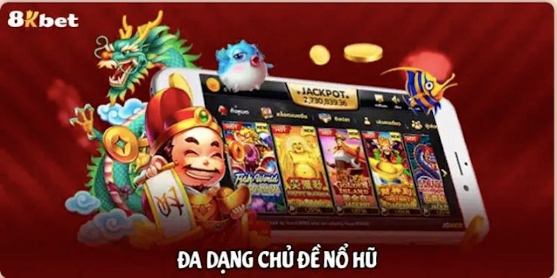 Đa dạng các chủ đề nổ hũ tại 8KBET để bạn lựa chọn